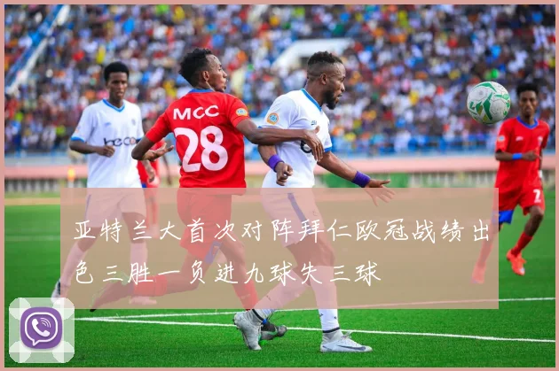 亚特兰大首次对阵拜仁欧冠战绩出色三胜一负进九球失三球