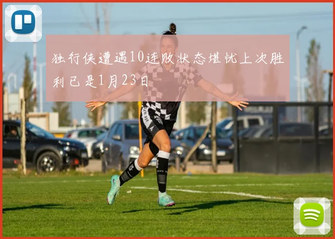 独行侠遭遇10连败状态堪忧上次胜利已是1月23日
