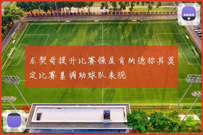 东契奇提升比赛强度肯纳德称其奠定比赛基调助球队表现